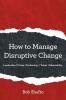 How to Manage Disruptive Change