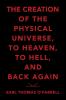 The Creation of the Physical Universe to Heaven to Hell and Back Again