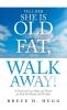 Tell Her She Is Old and Fat and Walk Away!