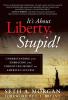 It's about Liberty Stupid!