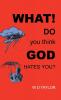 What! Do You Think God Hates You?