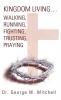Kingdom Living...Walking Running Fighting Trusting Praying