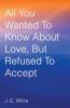 All You Wanted to Know about Love But Refused to Accept