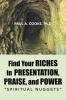 Find Your Riches in Presentation Praise and Power