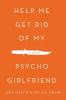 Help Me Get Rid of My Psycho Girlfriend