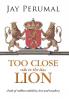 TOO CLOSE TO THE LION