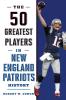 The 50 Greatest Players in New England Patriots Football History