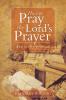How to Pray the Lord's Prayer: And Really Mean It!