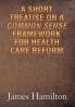 A Short Treatise on a Common Sense Framework for Health Care Reform