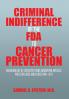 Criminal Indifference of the FDA to Cancer Prevention