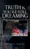 Truth Is You're Still Dreaming