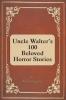 Uncle Walter's 100 Beloved Horror Stories