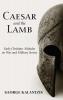 Caesar and the Lamb: Early Christian Attitudes on War and Military Service