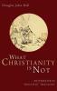 What Christianity Is Not: An Exercise in "Negative" Theology