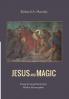 Jesus and Magic: Freeing the Gospel Stories from Modern Misconceptions