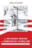The Religious Origins of Democratic Pluralism: Paul Peter Waldenström and the Politics of the Swedish Awakening 1868-1917