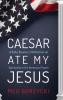 Caesar Ate My Jesus: A Baby Boomer's Reflection on Spirituality in the American Empire