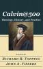 Calvin@500: Theology History and Practice
