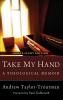 Take My Hand: A Theological Memoir
