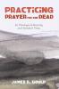 Practicing Prayer for the Dead: Its Theological Meaning and Spiritual Value