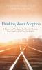Thinking about Adoption: A Practical and Theological Handbook for Christians Discerning the Call to Parent by Adoption