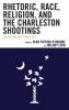 Rhetoric Race Religion and the Charleston Shootings