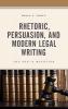 Rhetoric Persuasion and Modern Legal Writing