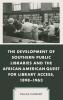 Development of Southern Public Libraries and the African American Quest for Library Access 1898-1963