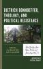 Dietrich Bonhoeffer Theology and Political Resistance