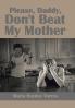 Please Daddy Don't Beat My Mother