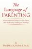 The Language of Parenting: A Parenting Guide Designed to Help Parents Meet the Everyday Challenges of Parenting!