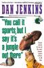 "YOU CALL IT SPORTS BUT I SAY IT'S A JUNGLE OUT THERE!"