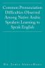 Common Pronunciation Difficulties Observed Among Native Arabic Speakers Learning to Speak English