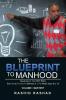 The Blueprint to Manhood: Greatness Is Your Birth Right But It Is Up To You To Maintain It For Males Ages 8 to 18