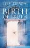 Life Death and the Birth of Truth