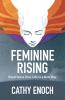 Feminine Rising: Experience Your Life in a New Way