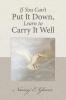 If You Can't Put It Down Learn to Carry It Well