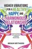 Higher Vibrations for a Healthy Happy and Harmonious Relationship