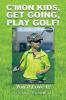 C'mon Kids Get Going Play Golf!: You'll Love It!