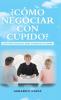 ¿Cómo Negociar Con Cupido?: Una Guía Sencilla Para Ganar En El Amor (Spanish Edition)