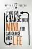 If You Can Change Your Mind You Can Change Your Life.