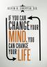 If You Can Change Your Mind You Can Change Your Life.