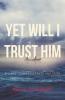 Yet Will I Trust Him