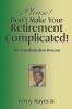 Please! Don't Make Your  Retirement Complicated!