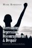 Overcoming Depression Discouragement & Despair: Walking Through a 7-Day Breakthrough Process to Conquer Depression Discouragement Despair or Anxiety! You Will Never Be the Same Again!