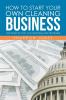 How to Start Your Own Cleaning Business: Low Start Up Cost Fast Growing and Profitable