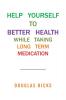 HELP YOURSELF TO BETTER HEALTH WHILE TAKING LONG TERM MEDICATION
