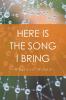Here Is the Song I Bring
