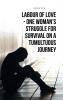 LABOUR OF LOVE - ONE WOMAN'S STRUGGLE FOR SURVIVAL ON A TUMULTUOUS JOURNEY