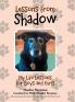 Lessons from Shadow: My Life Lessons for Boys and Girls